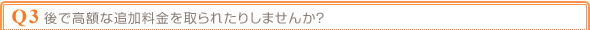 Q3 後で高額な追加料金を取られたりしませんか?